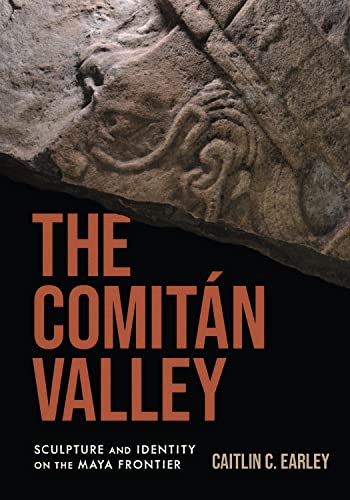 The Comitán Valley: Sculpture and Identity on the Maya Frontier von University of Texas Press
